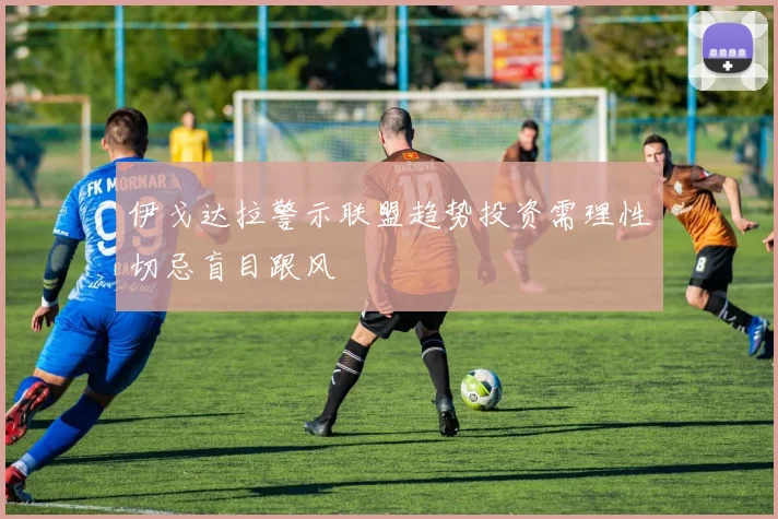 伊戈达拉警示联盟趋势投资需理性切忌盲目跟风