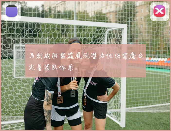 马刺战胜雷霆展现潜力但仍需磨合完善团队体系
