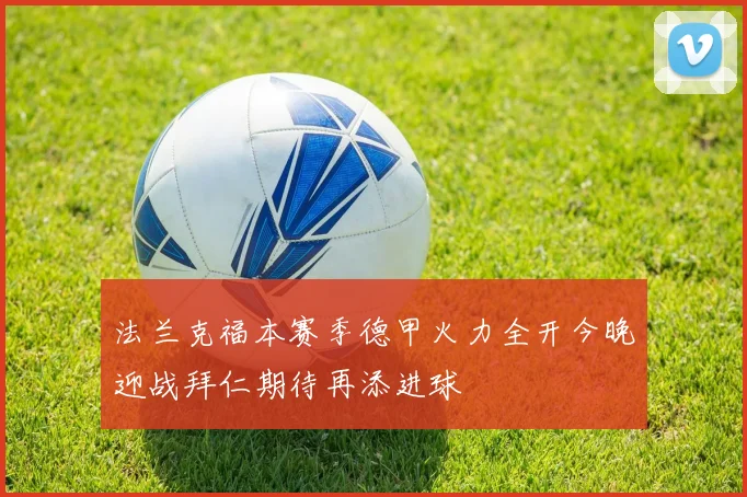 法兰克福本赛季德甲火力全开今晚迎战拜仁期待再添进球