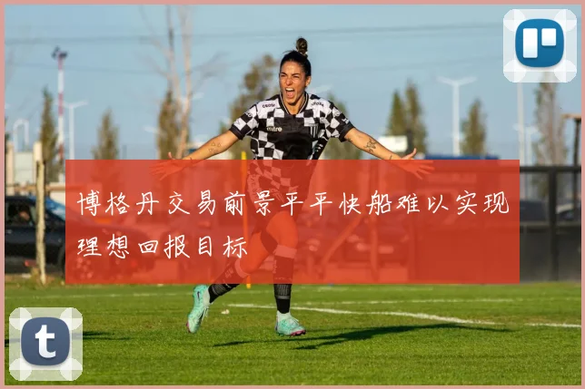博格丹交易前景平平快船难以实现理想回报目标