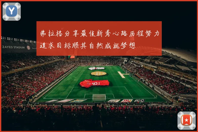 弗拉格分享最佳新秀心路历程努力追求目标顺其自然成就梦想